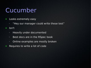 Cucumber
●   Looks extremely easy
    •   “Hey our manager could write these test”
●   Isn't
    •   Heavily under documen...