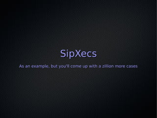 SipXecs
As an example, but you'll come up with a zillion more cases
 