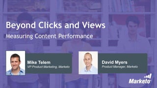 Beyond Clicks and Views
Measuring Content Performance
David Myers
Product Manager, Marketo
Mike Telem
VP Product Marketing, Marketo
 