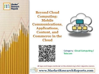 www.MarketResearchReports.com
Category : Cloud Computing /
Telecom
All logos and Images mentioned on this slide belong to their respective owners.
 