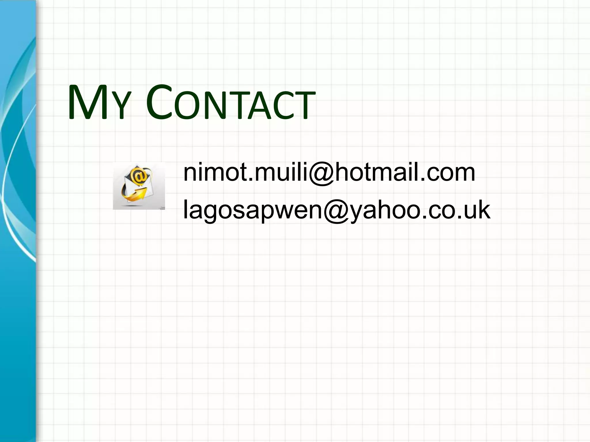 MY CONTACT
nimot.muili@hotmail.com
lagosapwen@yahoo.co.uk
 