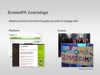 Ecomo09: LearningsAdopt practices and tools of people you want to engage withPlatforms EventsPhotos by Tory Dunn