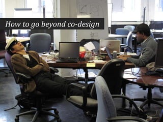   How to go beyond co-design