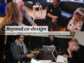 Beyond co-design How open collaboration formats can enhance your design process 