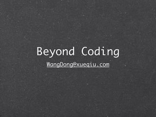 Beyond Coding
WangDong@xueqiu.com
 