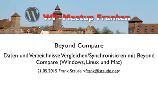 Beyond Compare
 
Daten undVerzeichnisseVergleichen/Synchronisieren mit Beyond
Compare (Windows, Linux und Mac)
21.05.2015 Frank Staude <frank@staude.net>
 