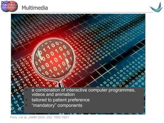Vascular surgery @ Tallaght
Multimedia
• a combination of interactive computer programmes,
videos and animation
• tailored to patient preference
• “mandatory” components
Flory J et al. JAMA 2004; 292: 1593-1601
 
