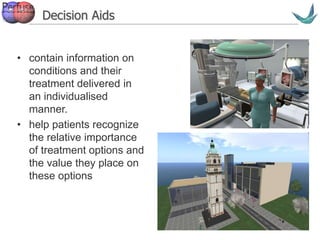 Vascular surgery @ Tallaght
Decision Aids
• contain information on
conditions and their
treatment delivered in
an individualised
manner.
• help patients recognize
the relative importance
of treatment options and
the value they place on
these options
 