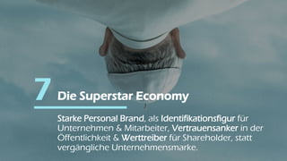 Die Superstar Economy7
Starke Personal Brand, als Identifikationsfigur für
Unternehmen & Mitarbeiter, Vertrauensanker in d...