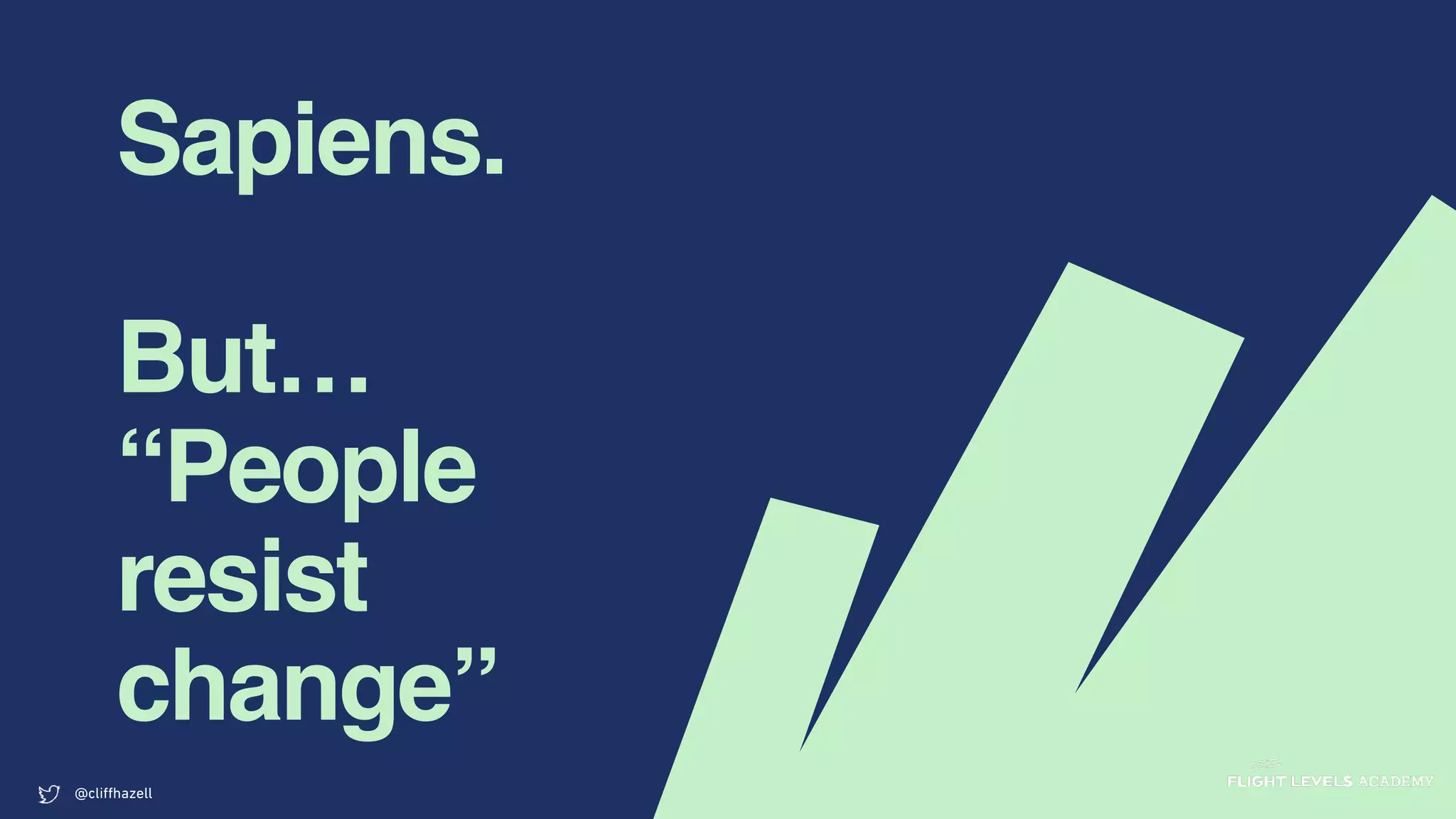 Sapiens.
But…
“People
resist
change”
@cliﬀhazell
 