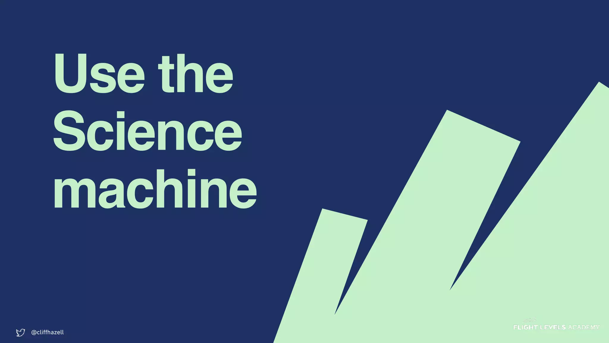 Use the
Science
machine
@cliﬀhazell
 