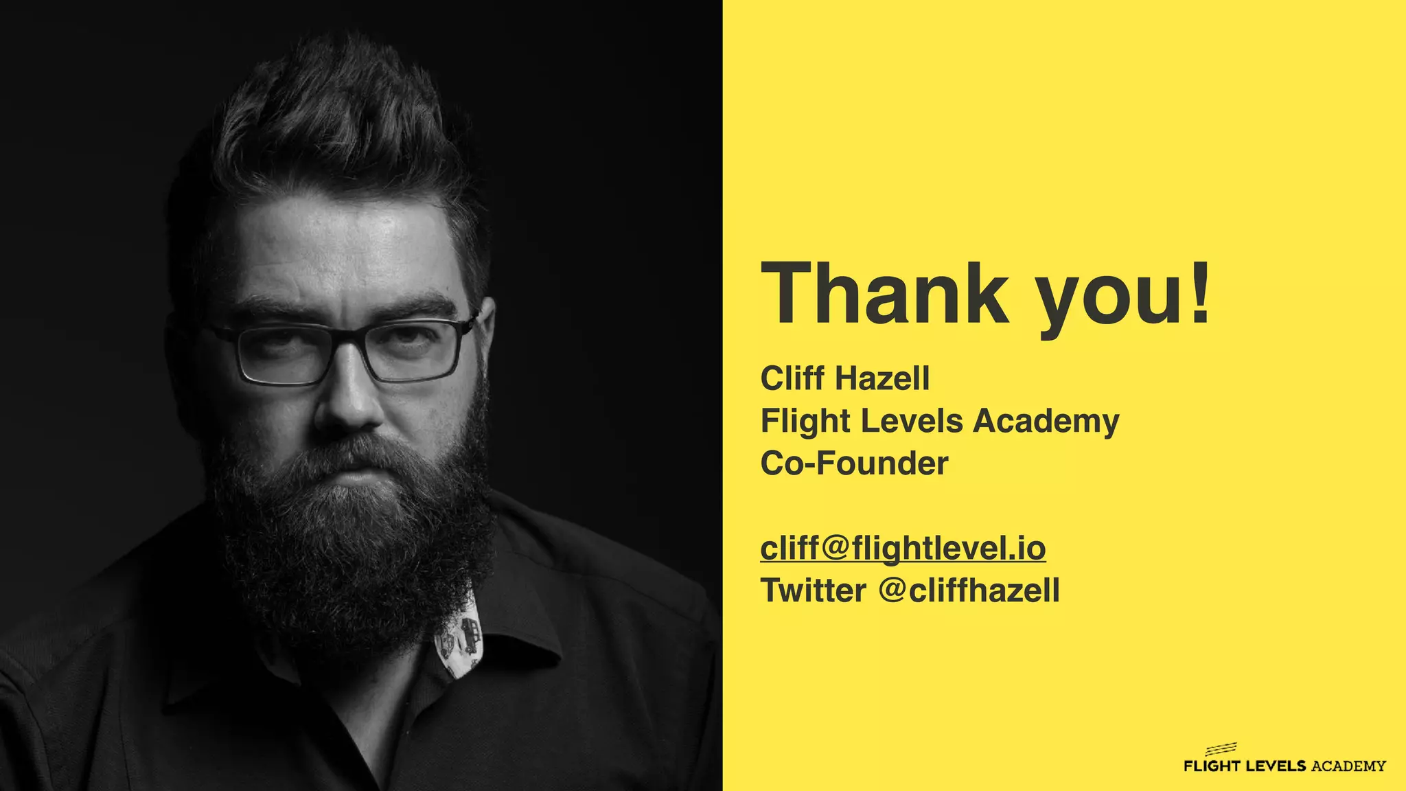 @cliffhazell
Thank you!
Cliff Hazell
Flight Levels Academy
Co-Founder
cliff@flightlevel.io
Twitter @cliffhazell
 