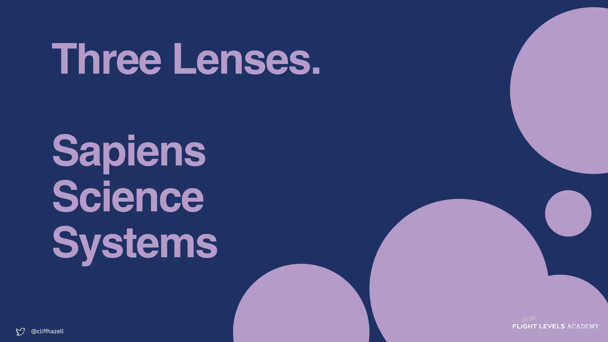 Three Lenses.
Sapiens
Science
Systems
@cliﬀhazell
 