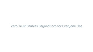 Zero Trust Enables BeyondCorp for Everyone Else
 