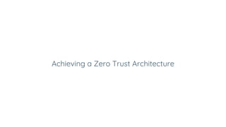 Achieving a Zero Trust Architecture
 