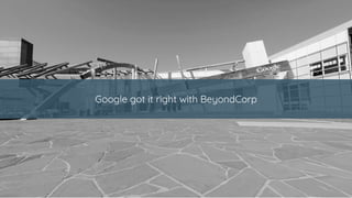 Google got it right with BeyondCorp
 