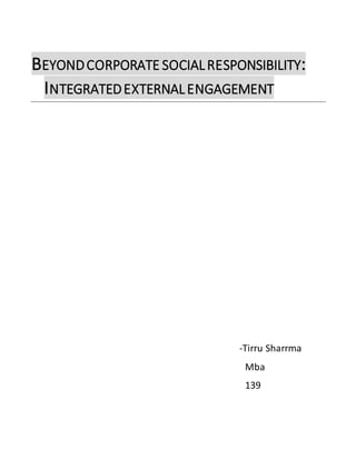 BEYOND CORPORATE SOCIAL RESPONSIBILITY: 
INTEGRATED EXTERNAL ENGAGEMENT 
-Tirru Sharrma 
Mba 
139 
 