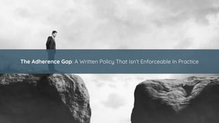 The Adherence Gap: A Written Policy That Isn’t Enforceable In Practice
 