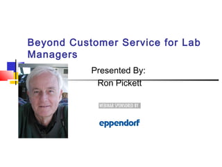 Beyond Customer Service for Lab
Managers
           Presented By:
            Ron Pickett
 