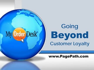 Going
Beyond
Customer Loyalty
www.PagePath.com
 
