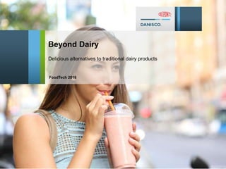 FoodTech 2016
Beyond Dairy
Delicious alternatives to traditional dairy products
 