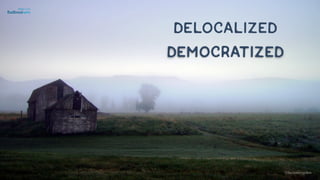 Delocalized
Democratized
©lucienengelen
 