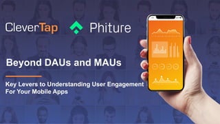 Beyond DAUs and MAUs
Key Levers to Understanding User Engagement
For Your Mobile Apps
 