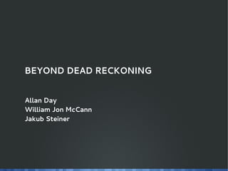 BEYOND DEAD RECKONING


Allan Day
William Jon McCann
Jakub Steiner
 