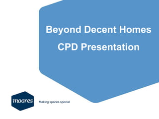 Beyond Decent Homes
            CPD Presentation




Making spaces special
 