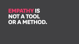 EMPATHYIS
NOTATOOL
ORAMETHOD.
 