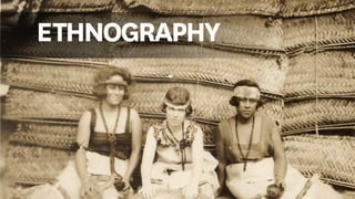 ETHNOGRAPHY
 