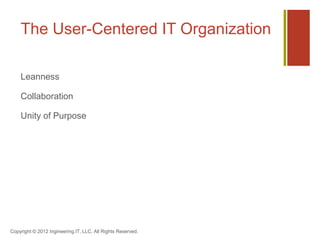 The User-Centered IT Organization

    Leanness

    Collaboration

    Unity of Purpose




Copyright © 2012 Ingineering.IT, LLC. All Rights Reserved.
 