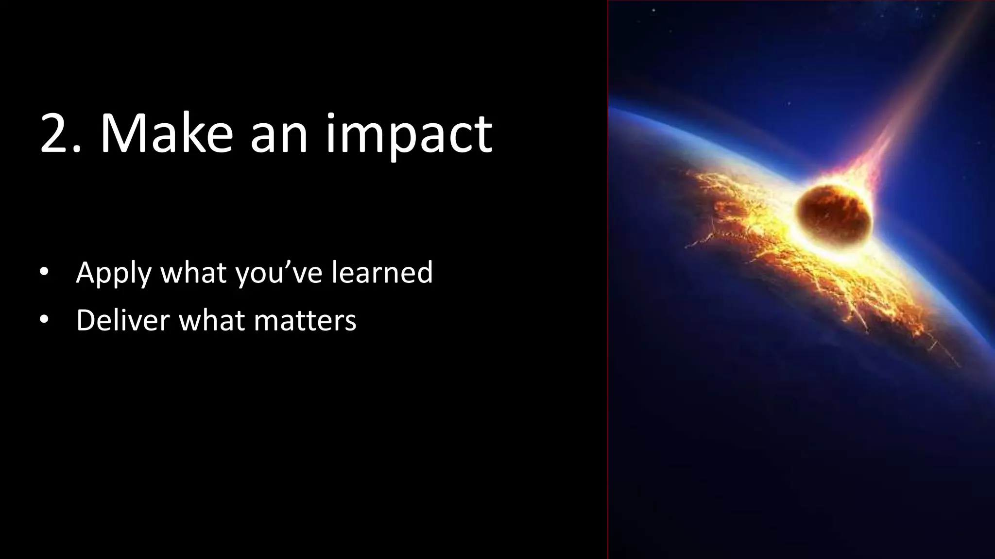 2. Make an impact
• Apply what you’ve learned
• Deliver what matters
 