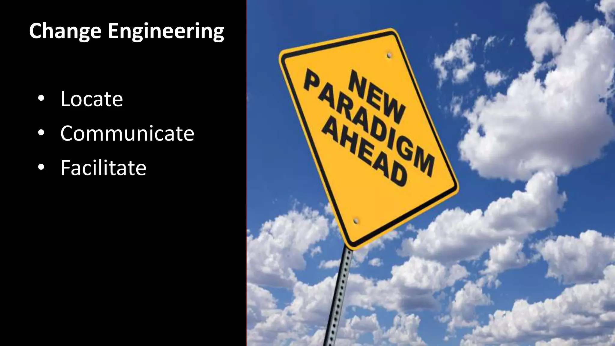 Change Engineering
• Locate
• Communicate
• Facilitate
 