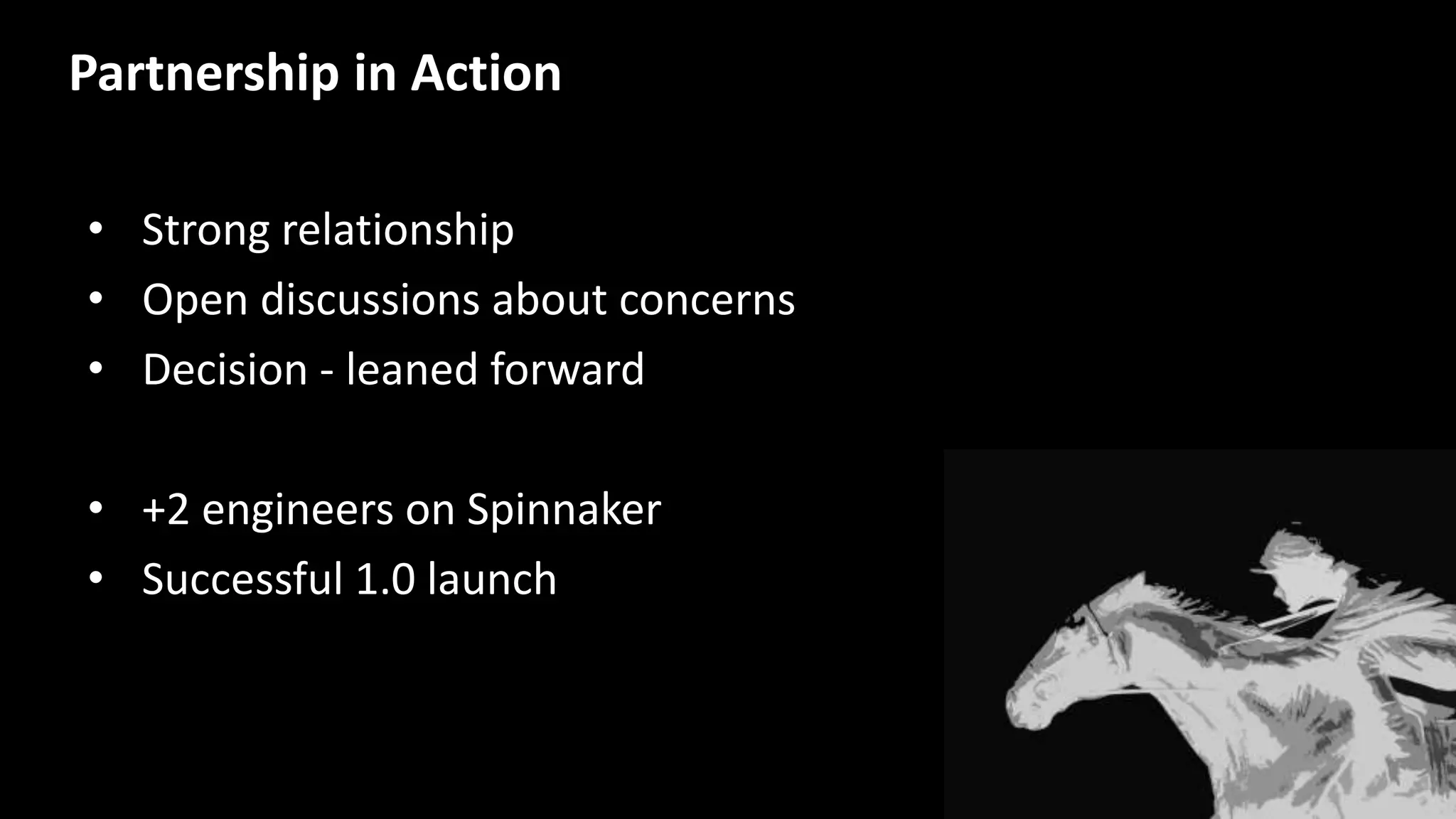 Partnership in Action
• Strong relationship
• Open discussions about concerns
• Decision - leaned forward
• +2 engineers on Spinnaker
• Successful 1.0 launch
 
