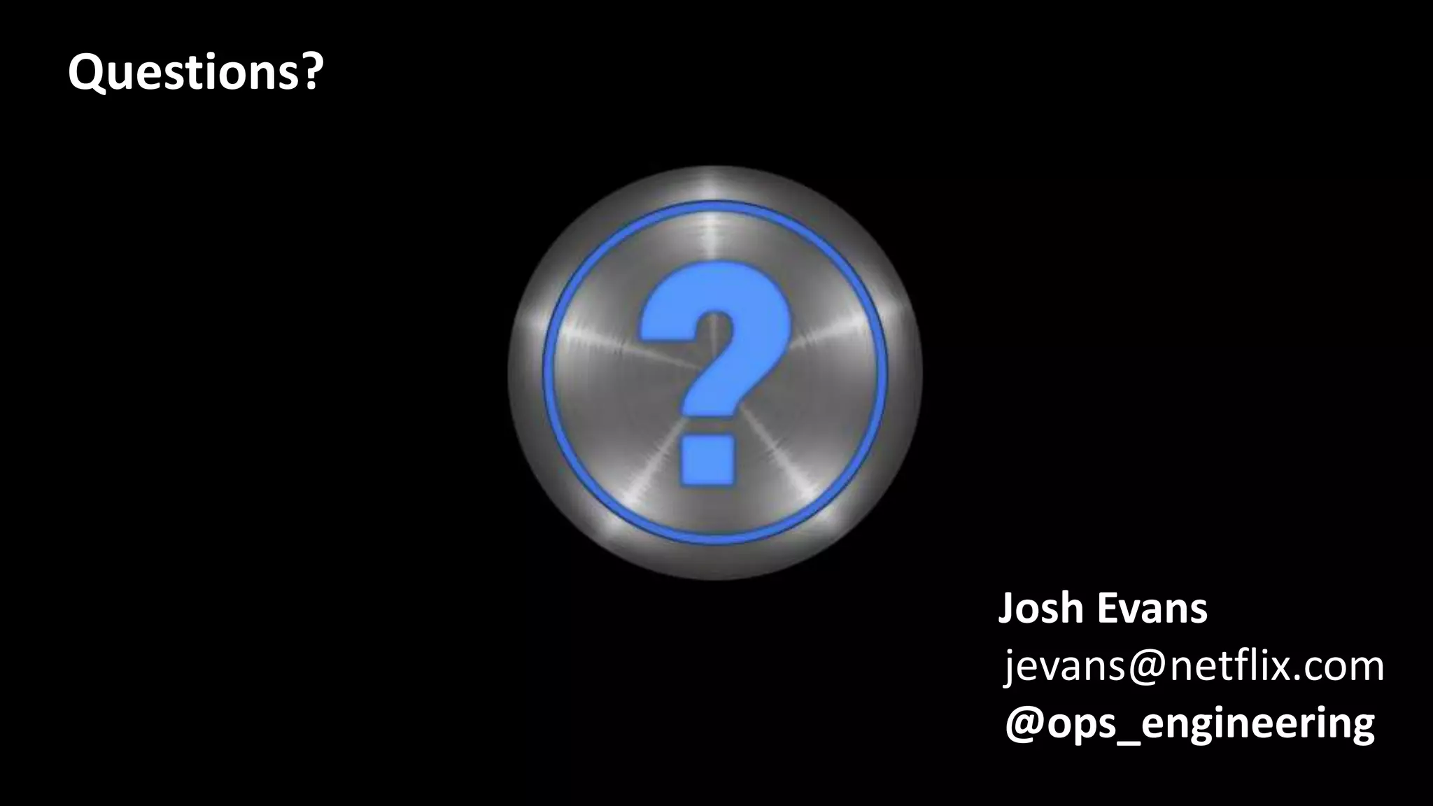 Josh Evans
jevans@netflix.com
@ops_engineering
Questions?
 