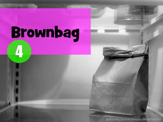 Brownbag
4

ﬂickr.com/photos/rheinitz/8499706723

 