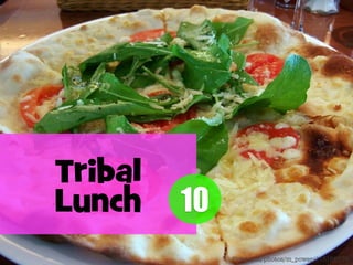 Tribal
Lunch

10
ﬂickr.com/photos/m_power/115186679

 
