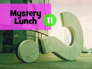 Mystery
Lunch 11

ﬂickr.com/photos/omcoc/8350510425

 