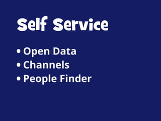 Self Service
• Open Data
• Channels
• People Finder

 