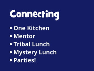 Connecting
• One Kitchen
• Mentor
• Tribal Lunch
• Mystery Lunch
• Parties!

 