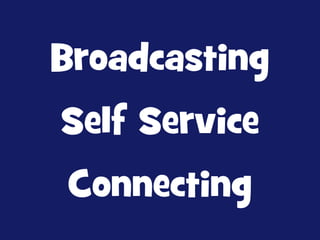 Broadcasting
Self Service
Connecting

 