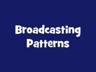 Broadcasting
Patterns

 