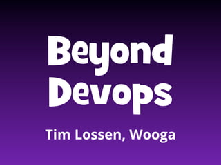 Beyond
Devops
Tim Lossen, Wooga

 