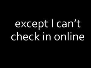 except I can’t
check in online
 