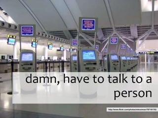 damn, have to talk to a
               person
               http://www.flickr.com/photos/mkooiman/787191703
 