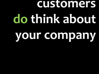 customers
do think about
your company
 