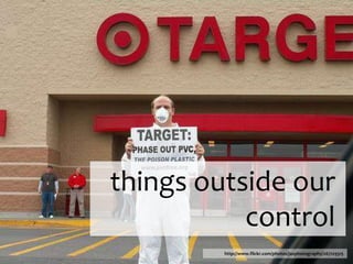 things outside our
           control
         http://www.flickr.com/photos/jaxphotography/267129315
 