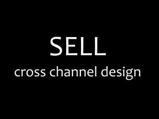 SELL
cross channel design
 