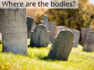 Where are the bodies?
 